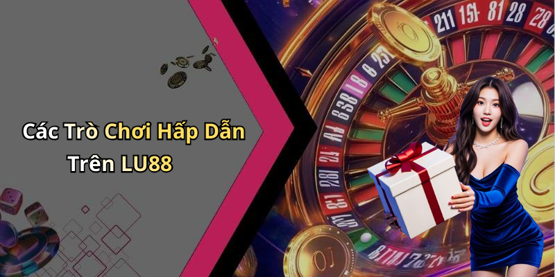 Các Trò Chơi Hấp Dẫn Trên LU88