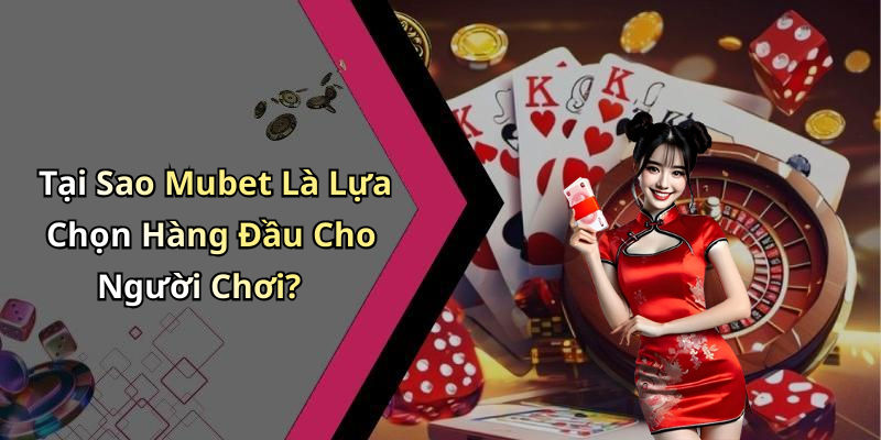 Tại Sao Mubet Là Lựa Chọn Hàng Đầu Cho Người Chơi?