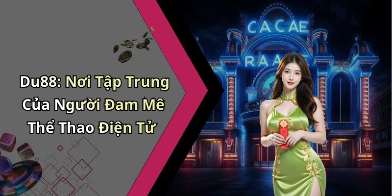 Du88: Nơi Tập Trung Của Người Đam Mê Thể Thao Điện Tử