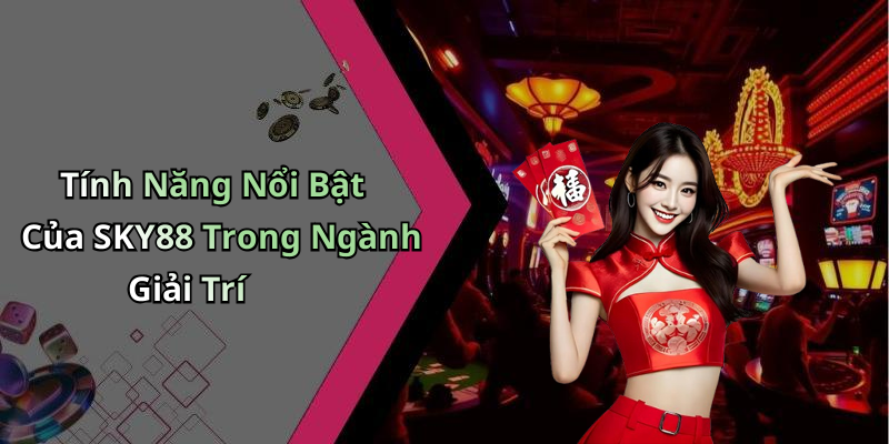 Tính Năng Nổi Bật Của SKY88 Trong Ngành Giải Trí