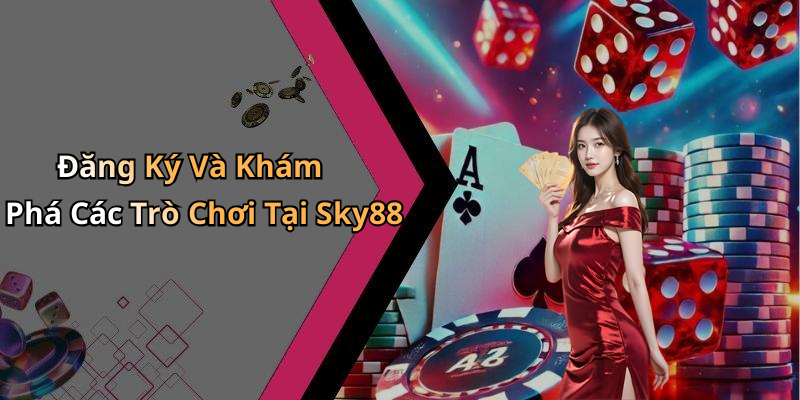 Đăng Ký Và Khám Phá Các Trò Chơi Tại Sky88