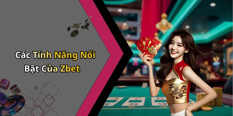 Các Tính Năng Nổi Bật Của Zbet