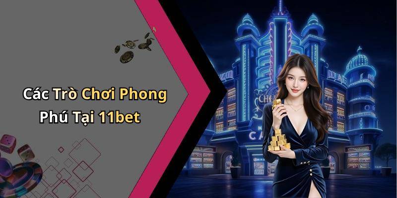 Các Trò Chơi Phong Phú Tại 11bet