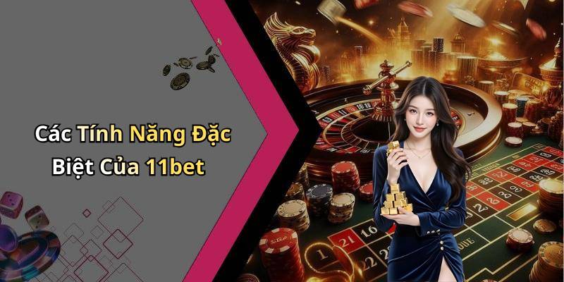 Các Tính Năng Đặc Biệt Của 11bet