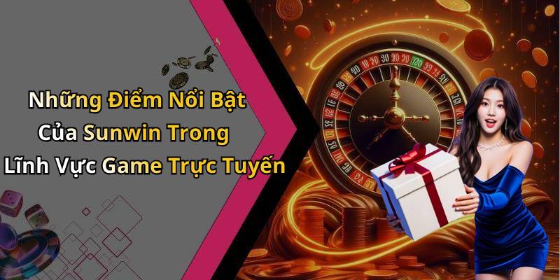 Những Điểm Nổi Bật Của Sunwin Trong Lĩnh Vực Game Trực Tuyến