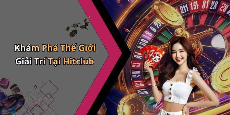 Khám Phá Thế Giới Giải Trí Tại Hitclub