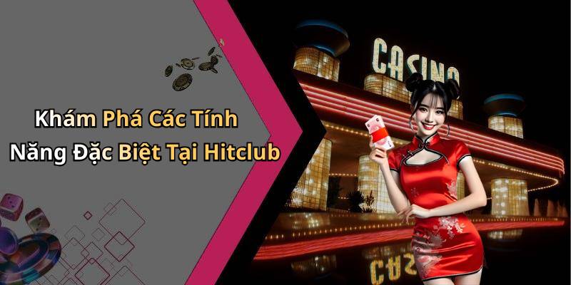Khám Phá Các Tính Năng Đặc Biệt Tại Hitclub