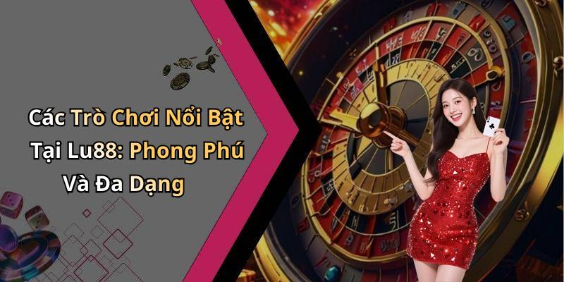 Các Trò Chơi Nổi Bật Tại Lu88: Phong Phú Và Đa Dạng