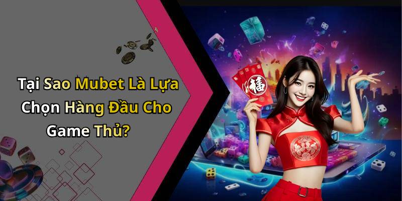 Tại Sao Mubet Là Lựa Chọn Hàng Đầu Cho Game Thủ?