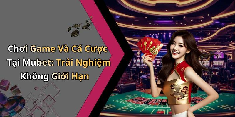 Chơi Game Và Cá Cược Tại Mubet: Trải Nghiệm Không Giới Hạn